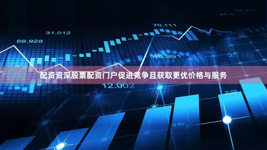 配资资深股票配资门户促进竞争且获取更优价格与服务