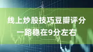 线上炒股技巧豆瓣评分一路稳在9分左右
