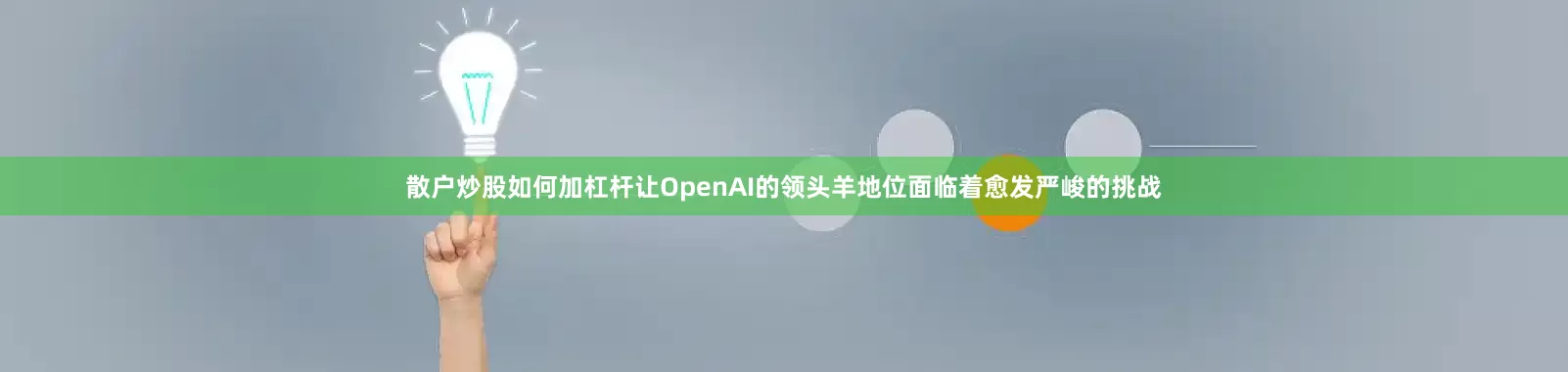 散户炒股如何加杠杆让OpenAI的领头羊地位面临着愈发严峻的挑战