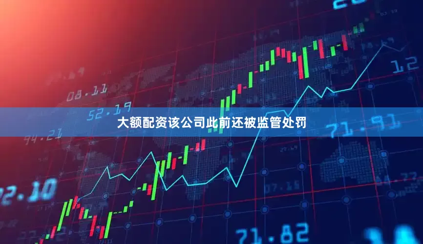 大额配资该公司此前还被监管处罚