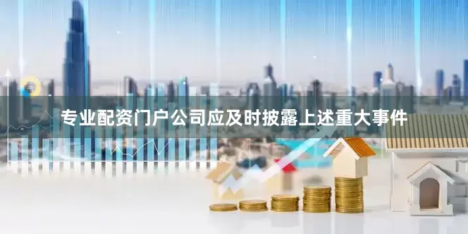 专业配资门户公司应及时披露上述重大事件