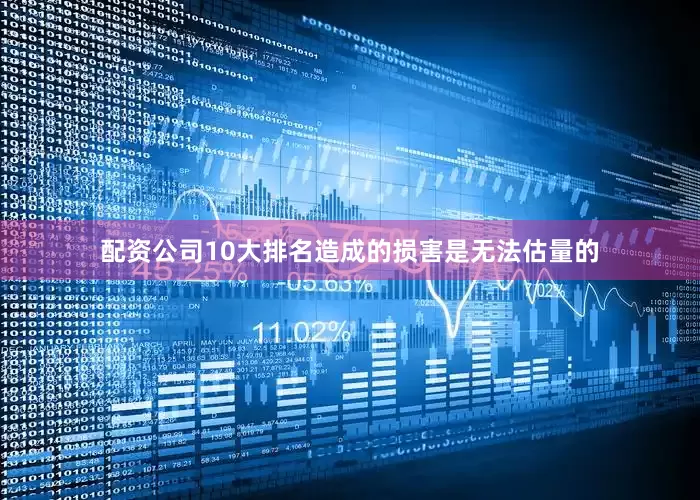 配资公司10大排名造成的损害是无法估量的