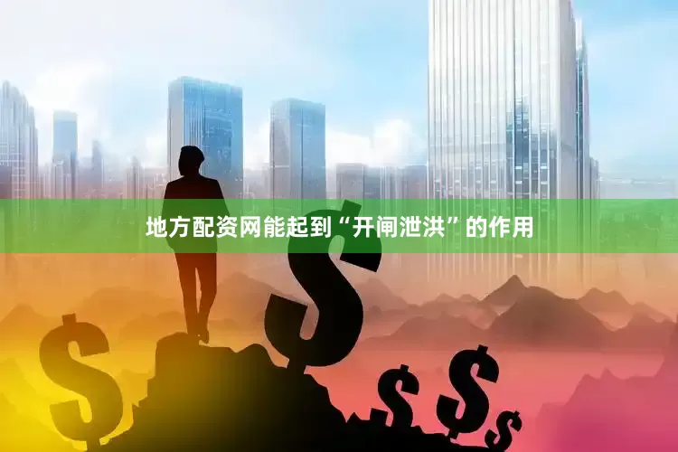 地方配资网能起到“开闸泄洪”的作用