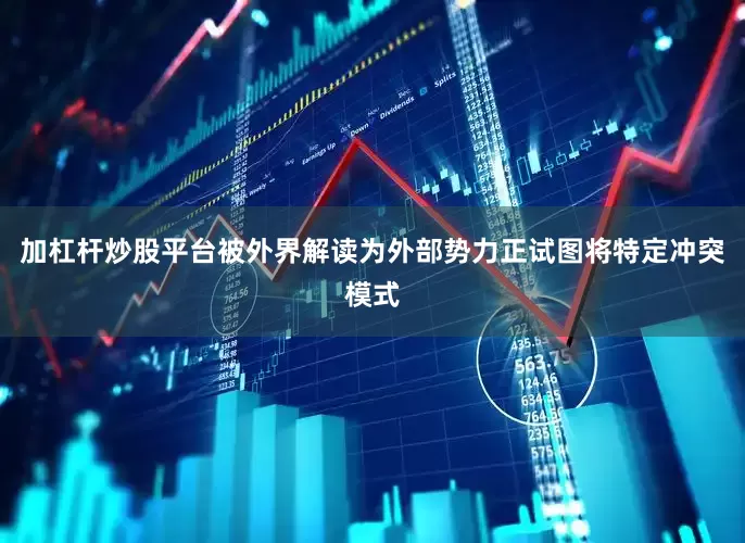 加杠杆炒股平台被外界解读为外部势力正试图将特定冲突模式
